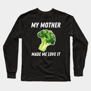 My Mother Made Me Love It Funny Broccoli Long Sleeve T-Shirt